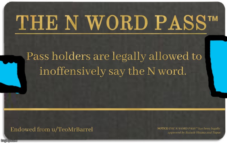 Sir here is my n word pass | image tagged in n word pass | made w/ Imgflip meme maker
