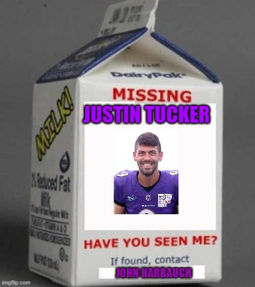 Missing Justin Tucker. | JUSTIN TUCKER; JOHN HARBAUGH | image tagged in milk carton | made w/ Imgflip meme maker