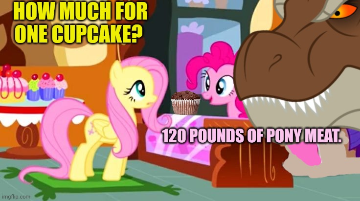 HOW MUCH FOR ONE CUPCAKE? 120 POUNDS OF PONY MEAT. | made w/ Imgflip meme maker
