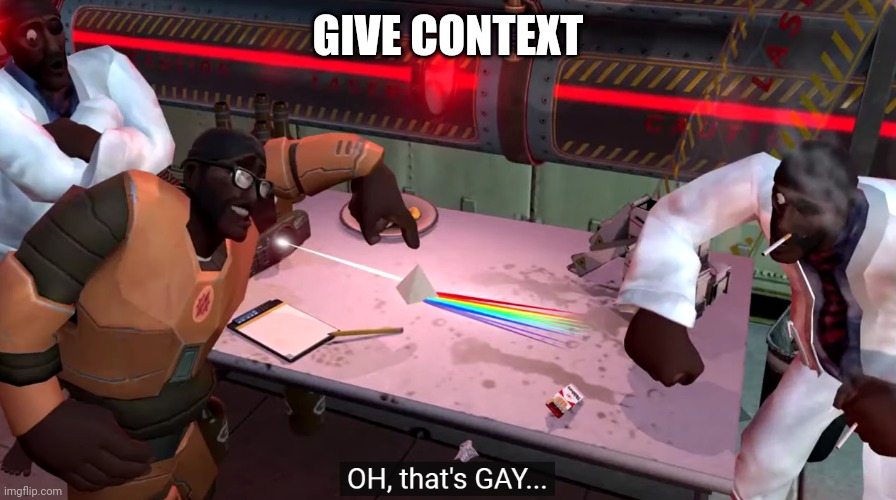 oh that's gay | GIVE CONTEXT | image tagged in oh that's gay | made w/ Imgflip meme maker