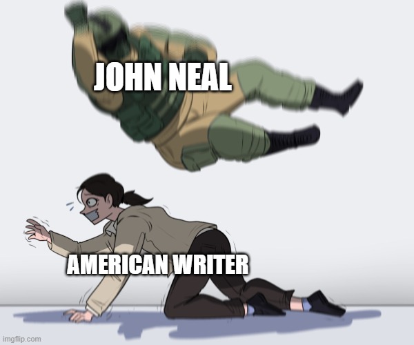 John Neal was a great writer, can I get for writing? | JOHN NEAL; AMERICAN WRITER | image tagged in rainbow six - fuze the hostage | made w/ Imgflip meme maker