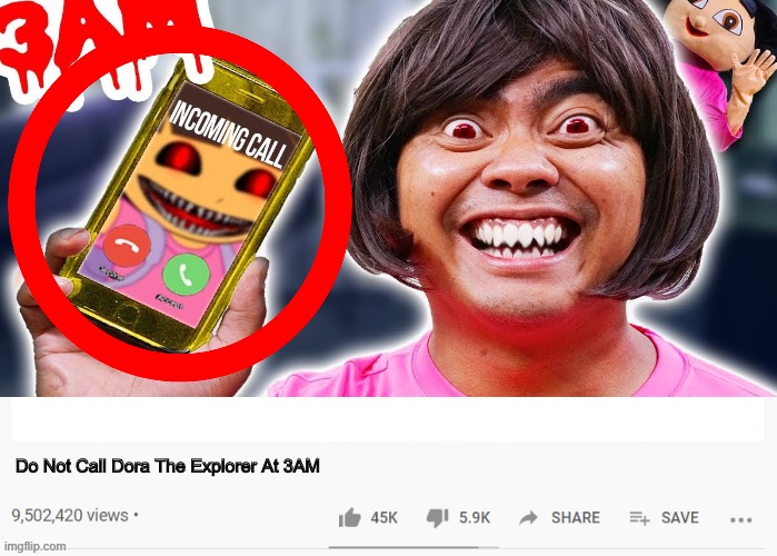 Do Not call at 3am videos be like | Do Not Call Dora The Explorer At 3AM | made w/ Imgflip meme maker