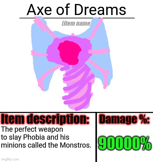 Item-shop template | Axe of Dreams; The perfect weapon to slay Phobia and his minions called the Monstros. 90000% | image tagged in item-shop template | made w/ Imgflip meme maker