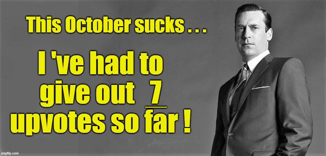This October sucks . . . I 've had to give out   7 upvotes so far ! __ | image tagged in funny | made w/ Imgflip meme maker
