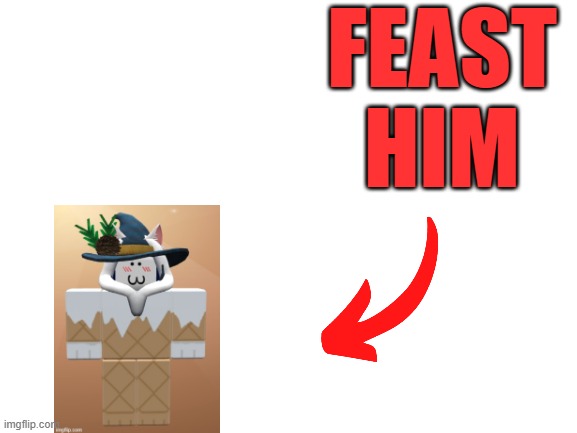 Blank White Template | FEAST
HIM | image tagged in blank white template,tonight we feast | made w/ Imgflip meme maker