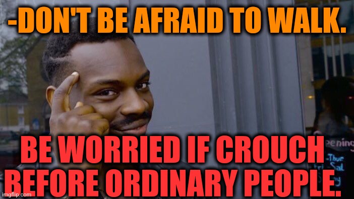 -Set your limits. | -DON'T BE AFRAID TO WALK. BE WORRIED IF CROUCH BEFORE ORDINARY PEOPLE. | image tagged in memes,roll safe think about it,be afraid,jojo's walk,ordinary muslim man,joe biden worries | made w/ Imgflip meme maker