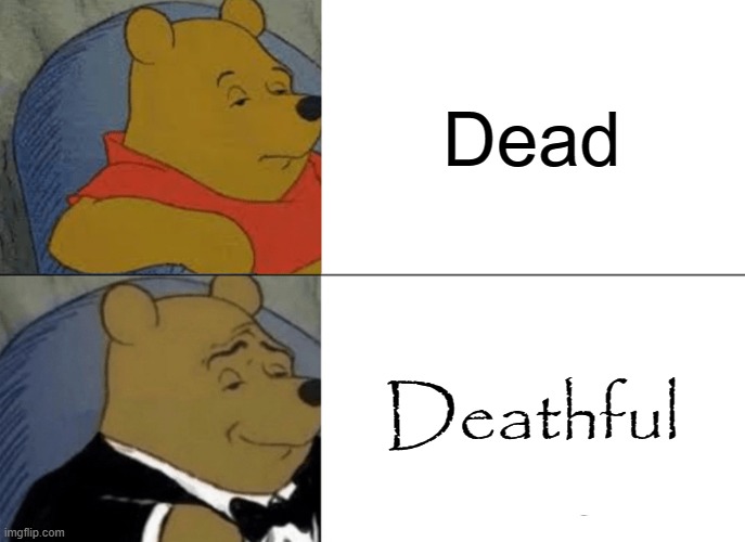 Tuxedo Winnie The Pooh | Dead; Deathful | image tagged in memes,tuxedo winnie the pooh | made w/ Imgflip meme maker