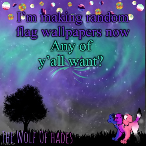 I can’t do more than 4 coloured flags though (for the moment) | I’m making random flag wallpapers now; Any of y’all want? | image tagged in thewolfofhades announces crap v 694201723696969 | made w/ Imgflip meme maker