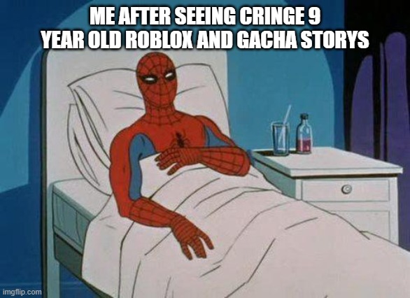 cringe it is | ME AFTER SEEING CRINGE 9 YEAR OLD ROBLOX AND GACHA STORYS | image tagged in memes,spiderman hospital,spiderman | made w/ Imgflip meme maker