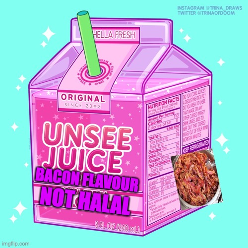 Unsee juice | BACON FLAVOUR NOT HALAL | image tagged in unsee juice | made w/ Imgflip meme maker