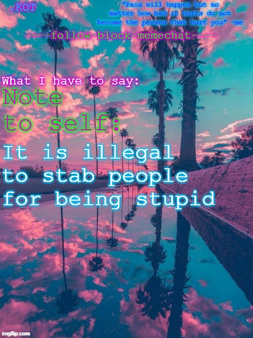 .K0T announcement temp V.2 | Note to self:; It is illegal to stab people for being stupid | made w/ Imgflip meme maker