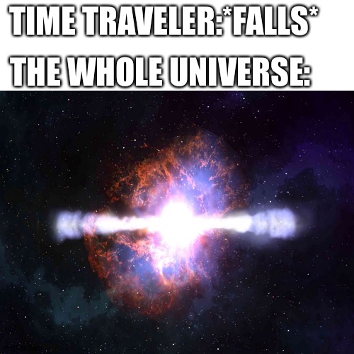 Insert coin —> [] | THE WHOLE UNIVERSE:; TIME TRAVELER:*FALLS* | image tagged in time travel,memes,nothing,blank transparent square | made w/ Imgflip meme maker