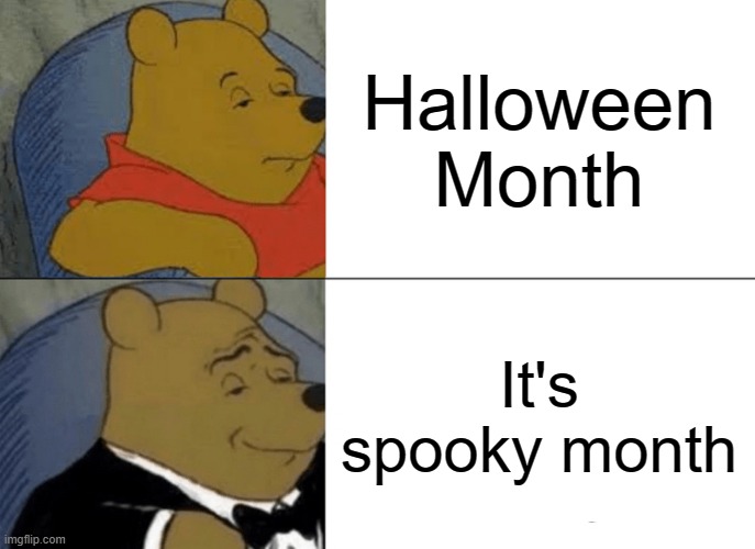 Spooky month | Halloween Month; It's spooky month | image tagged in memes,tuxedo winnie the pooh | made w/ Imgflip meme maker