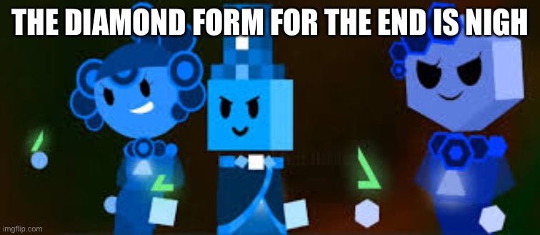 The end is night diamond meme I guess | THE DIAMOND FORM FOR THE END IS NIGH | image tagged in the chipzel group | made w/ Imgflip meme maker