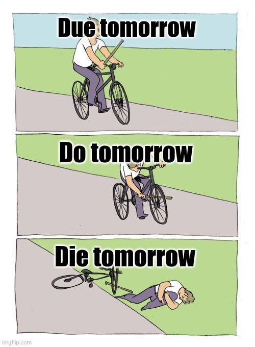 Bike Fall Meme | Due tomorrow Do tomorrow Die tomorrow | image tagged in memes,bike fall | made w/ Imgflip meme maker