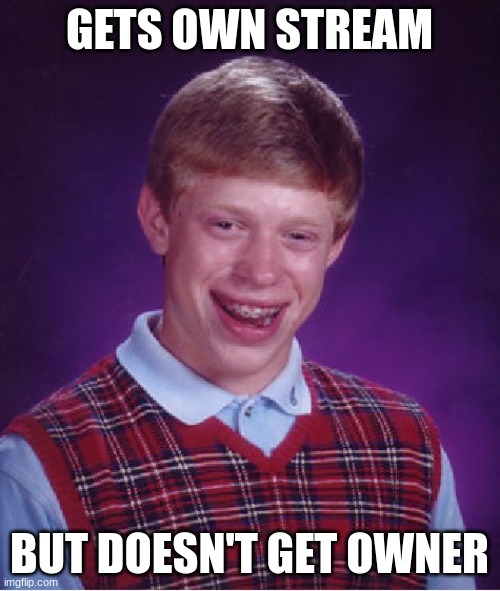 Bad Luck Brian Meme | GETS OWN STREAM BUT DOESN'T GET OWNER | image tagged in memes,bad luck brian | made w/ Imgflip meme maker