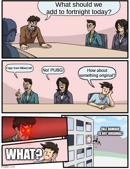 New Fortnight Update | What should we add to fortnight today? Copy from Minecraft! No! PUBG! How about something original? FALL DAMAGE IS NOT ORIGINAL! WHAT? | image tagged in memes,boardroom meeting suggestion | made w/ Imgflip meme maker