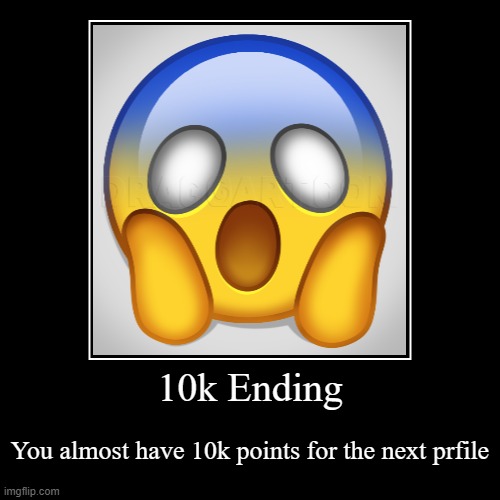 10k Ending | image tagged in funny,demotivationals | made w/ Imgflip demotivational maker