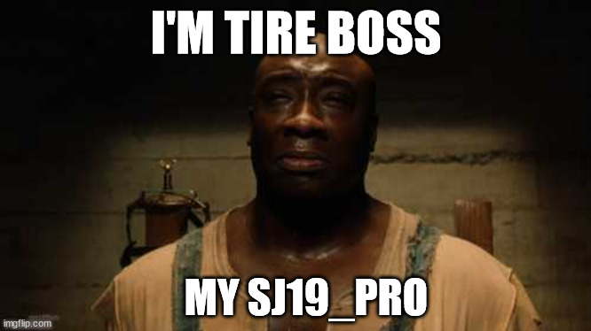 s19j pro miner | I'M TIRE BOSS; MY SJ19_PRO | image tagged in john coffey is tired boss | made w/ Imgflip meme maker
