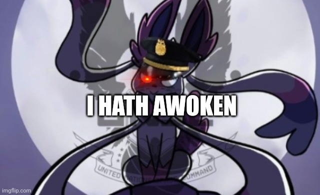 I HATH AWOKEN | made w/ Imgflip meme maker