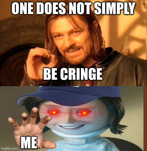 One Does Not Simply Meme | ONE DOES NOT SIMPLY; BE CRINGE; ME | image tagged in memes,one does not simply | made w/ Imgflip meme maker