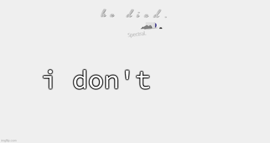 shade is dead | i don't | image tagged in shade is dead | made w/ Imgflip meme maker