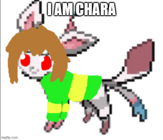 chara sylceon | I AM CHARA | image tagged in chara sylceon | made w/ Imgflip meme maker