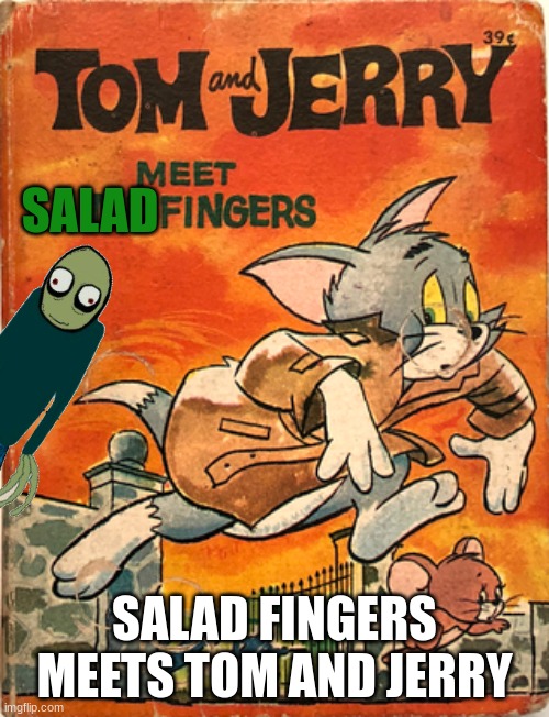Tom and jerry Meets Mr. salad fingers | SALAD; SALAD FINGERS MEETS TOM AND JERRY | image tagged in salad fingers,tom and jerry,book,memes,creepy,meets | made w/ Imgflip meme maker
