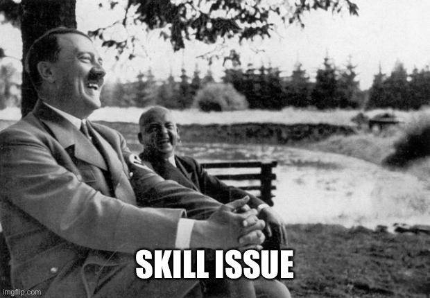 Adolf Hitler laughing | SKILL ISSUE | image tagged in adolf hitler laughing | made w/ Imgflip meme maker