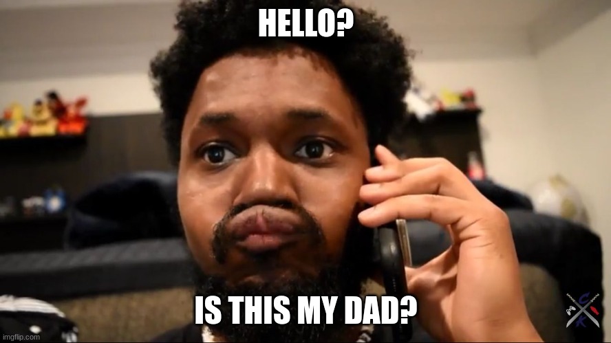 Coryxkenshin  | HELLO? IS THIS MY DAD? | image tagged in coryxkenshin | made w/ Imgflip meme maker