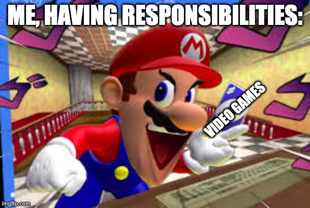 SMG4 Mario Uno reverse | ME, HAVING RESPONSIBILITIES:; VIDEO GAMES | image tagged in smg4,super mario,uno reverse card,video game,funny | made w/ Imgflip meme maker