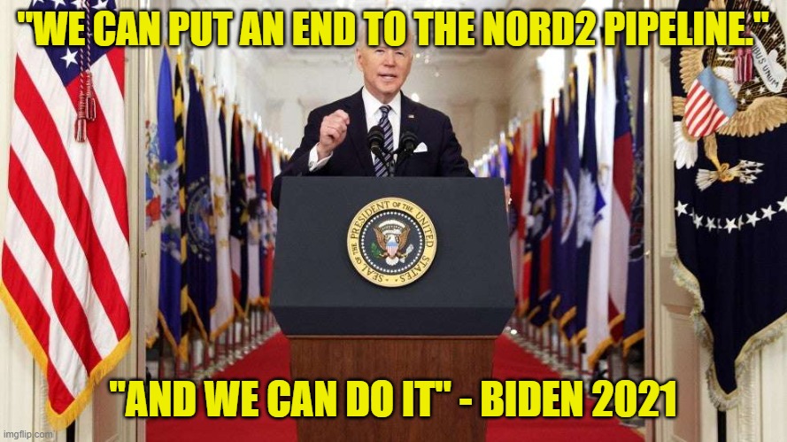 Joe Biden speech | "WE CAN PUT AN END TO THE NORD2 PIPELINE." "AND WE CAN DO IT" - BIDEN 2021 | image tagged in joe biden speech | made w/ Imgflip meme maker