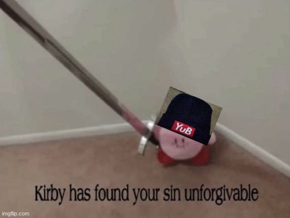 Kirby has found your sin unforgivable | image tagged in kirby has found your sin unforgivable | made w/ Imgflip meme maker