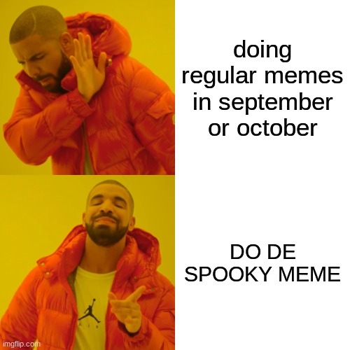 IT TIME FOR SPOOKY | doing regular memes in september or october; DO DE SPOOKY MEME | image tagged in memes,drake hotline bling | made w/ Imgflip meme maker