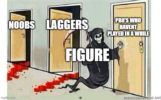 Grim Reaper Knocking Door | PRO'S WHO HAVENT PLAYED IN A WHILE; LAGGERS; NOOBS; FIGURE | image tagged in grim reaper knocking door | made w/ Imgflip meme maker