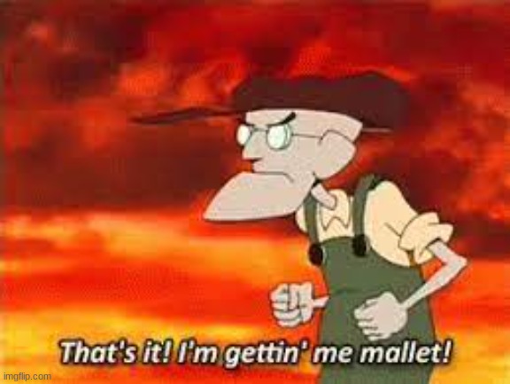 post below | image tagged in thats it im gettin me mallet | made w/ Imgflip meme maker