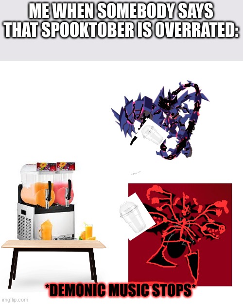 OK OK. I will stop with the Shadowborn X Spooktober memes | ME WHEN SOMEBODY SAYS THAT SPOOKTOBER IS OVERRATED: | image tagged in demonic music stops | made w/ Imgflip meme maker