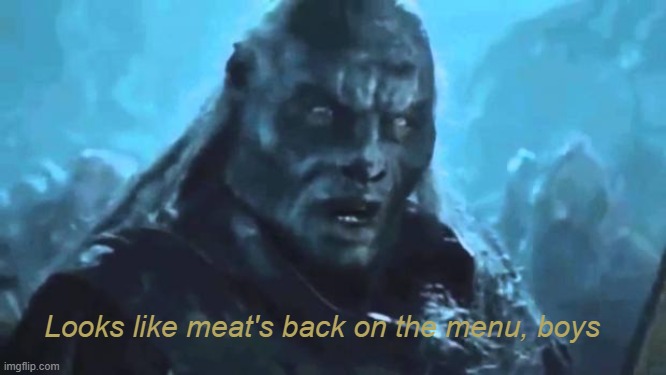 Lord of the Rings Meat's back on the menu | Looks like meat's back on the menu, boys | image tagged in lord of the rings meat's back on the menu | made w/ Imgflip meme maker