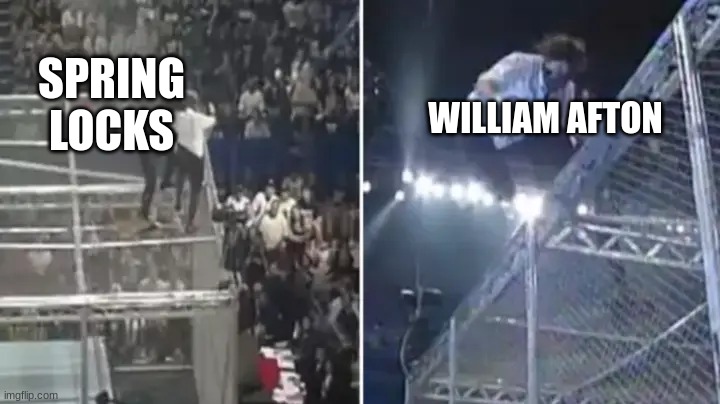 mankind vs undertaker hell in a cell | SPRING LOCKS WILLIAM AFTON | image tagged in mankind vs undertaker hell in a cell | made w/ Imgflip meme maker