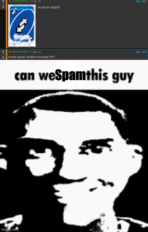 Spam | image tagged in can we ban this guy | made w/ Imgflip meme maker