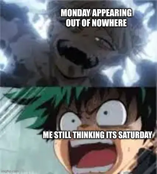 MONDAY APPEARING OUT OF NOWHERE; ME STILL THINKING ITS SATURDAY | image tagged in mha | made w/ Imgflip meme maker