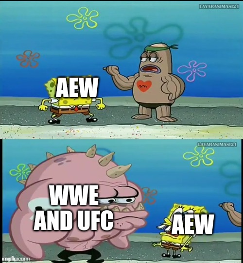 is wwe and ufc is better then aew???? |  AEW; WWE AND UFC; AEW | image tagged in spongebob what about that guy meme,wwe,aew,ufc,memes,wrestling | made w/ Imgflip meme maker