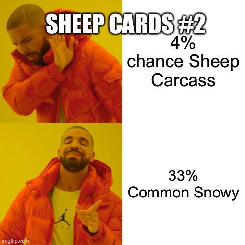Drake Hotline Bling | SHEEP CARDS #2; 4% chance Sheep Carcass; 33% Common Snowy | image tagged in memes,drake hotline bling | made w/ Imgflip meme maker