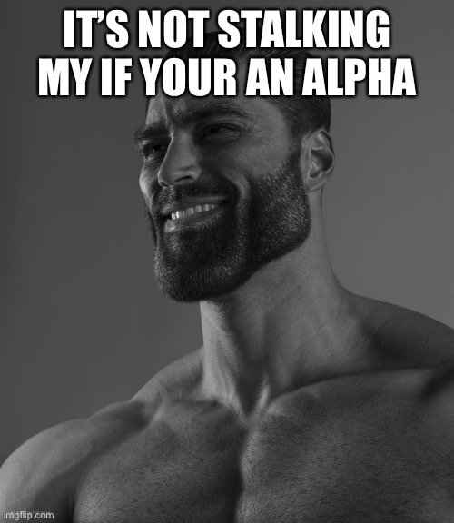 A woman with blue hair will he offended by this | IT’S NOT STALKING MY IF YOUR AN ALPHA | image tagged in giga chad | made w/ Imgflip meme maker