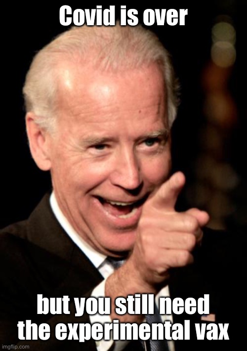 Smilin Biden Meme | Covid is over but you still need the experimental vax | image tagged in memes,smilin biden | made w/ Imgflip meme maker