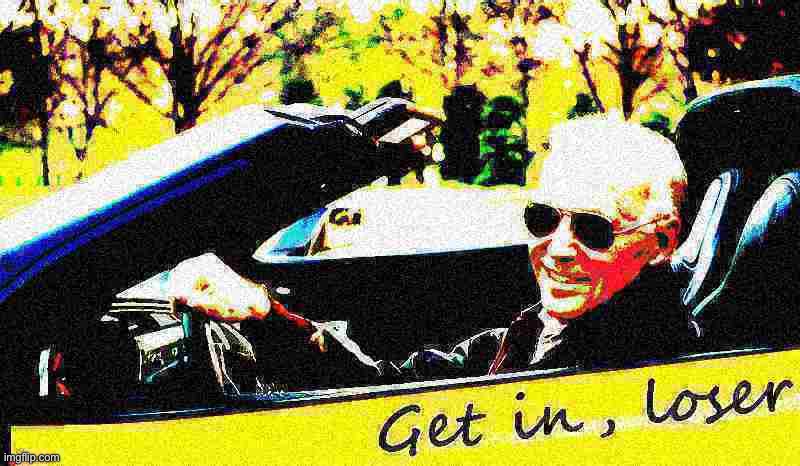 Joe Biden get in loser deep-fried 1 | image tagged in joe biden get in loser deep-fried 1 | made w/ Imgflip meme maker