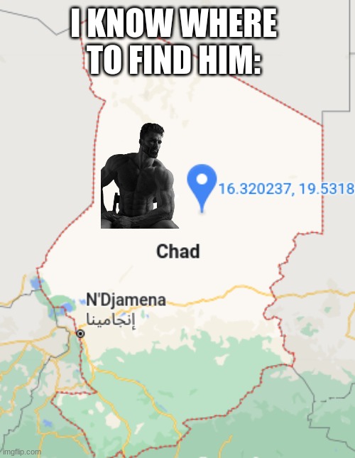 I hath found him... |  I KNOW WHERE TO FIND HIM: | image tagged in funny,chad,memes,funny memes | made w/ Imgflip meme maker