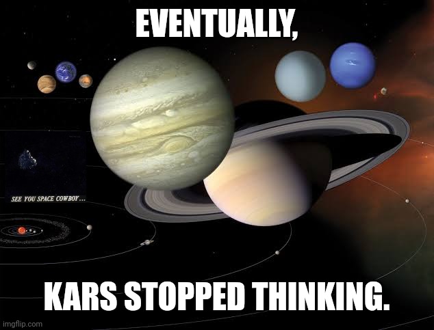 EVENTUALLY, KARS STOPPED THINKING. | image tagged in memes,jojo,cosmic | made w/ Imgflip meme maker