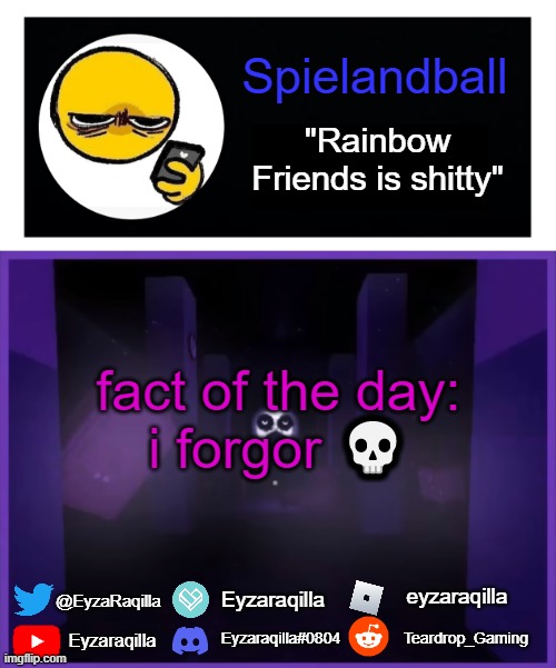 Spielandball announcement template | fact of the day:
i forgor 💀 | image tagged in spielandball announcement template | made w/ Imgflip meme maker