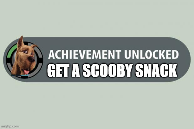 scooby's achievement unlocked | GET A SCOOBY SNACK | image tagged in achievement unlocked,scooby doo,warner bros | made w/ Imgflip meme maker